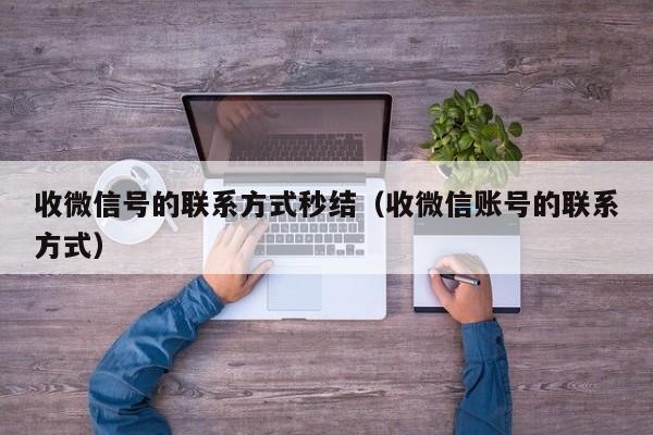 收微信号的联系方式秒结（收微信账号的联系方式）